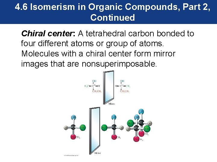 4. 6 Isomerism in Organic Compounds, Part 2, Continued Chiral center: A tetrahedral carbon