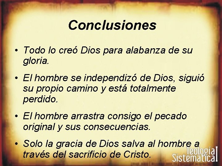 Conclusiones • Todo lo creó Dios para alabanza de su gloria. • El hombre