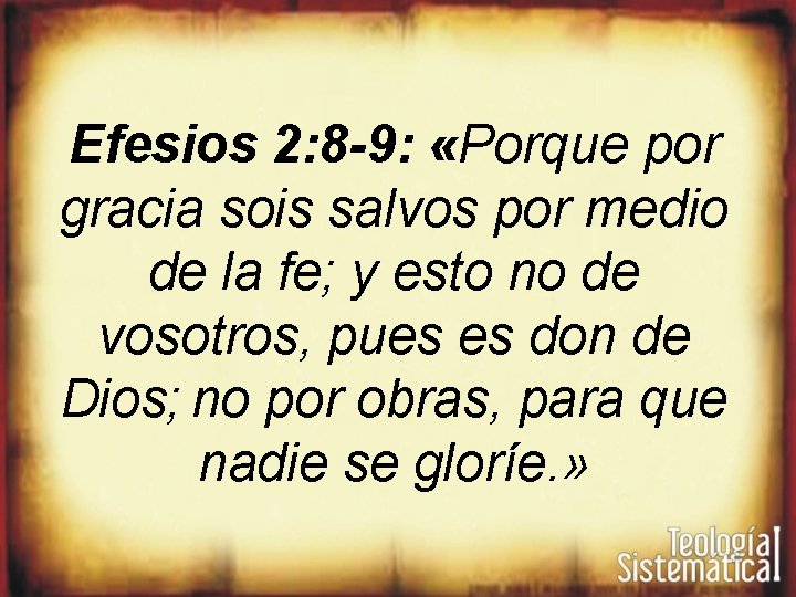 Efesios 2: 8 -9: «Porque por gracia sois salvos por medio de la fe;