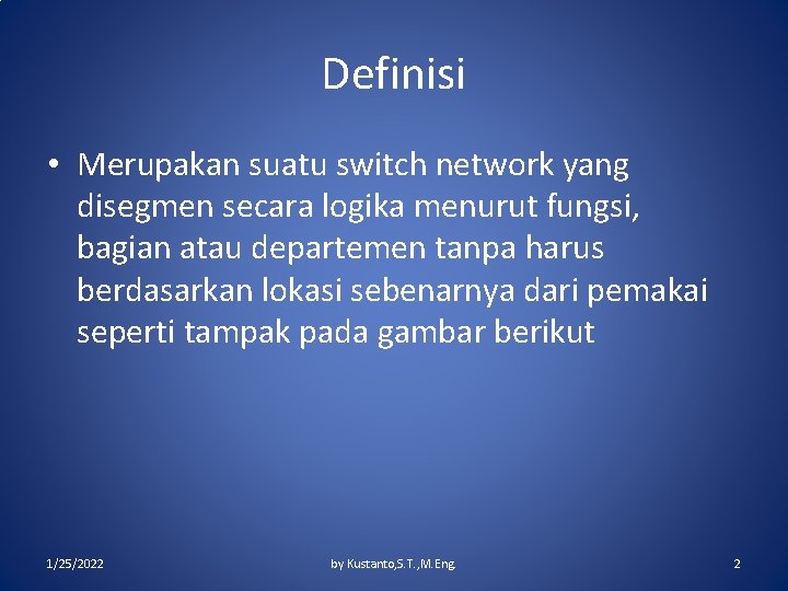 Definisi • Merupakan suatu switch network yang disegmen secara logika menurut fungsi, bagian atau