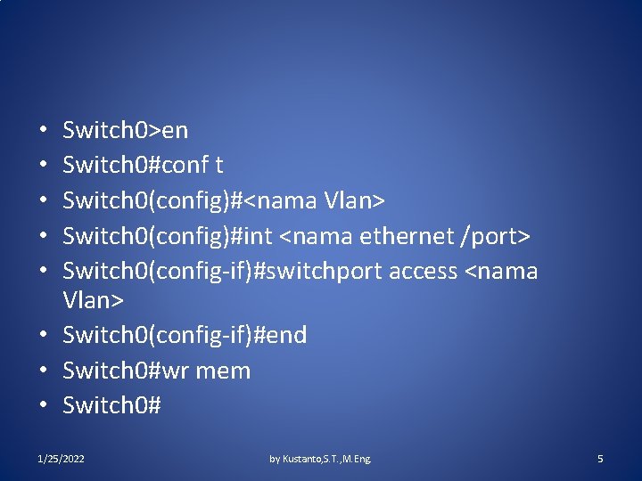 Switch 0>en Switch 0#conf t Switch 0(config)#<nama Vlan> Switch 0(config)#int <nama ethernet /port> Switch