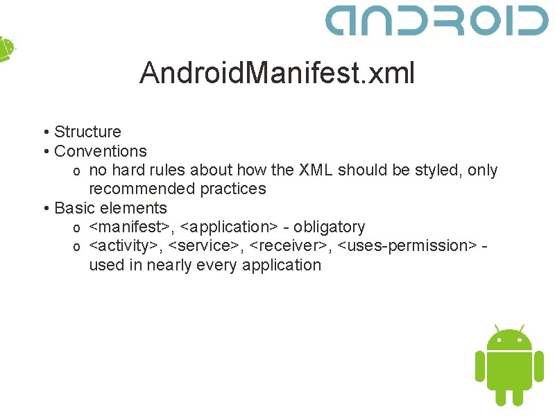 Android. Manifest. xml • Structure • Conventions o no hard rules about how the