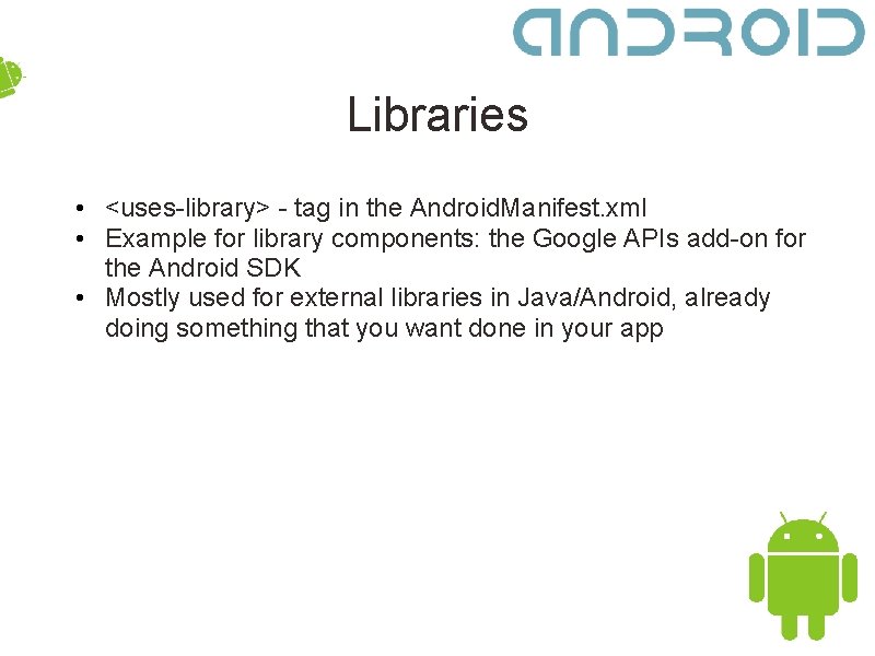 Libraries • <uses-library> - tag in the Android. Manifest. xml • Example for library