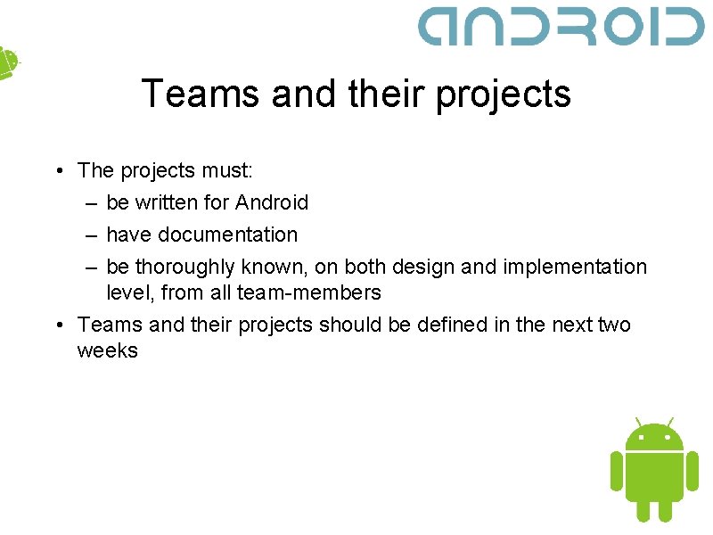 Teams and their projects • The projects must: – be written for Android –