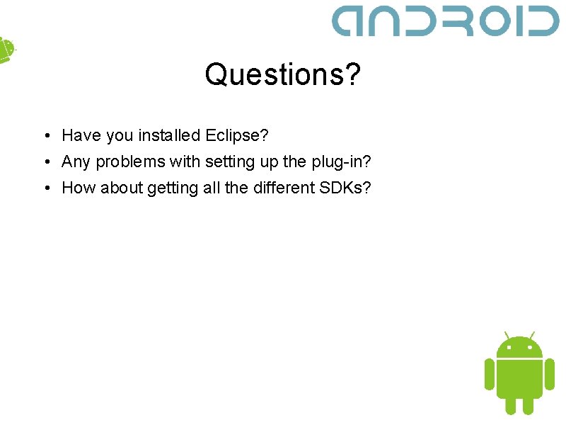 Questions? • Have you installed Eclipse? • Any problems with setting up the plug-in?