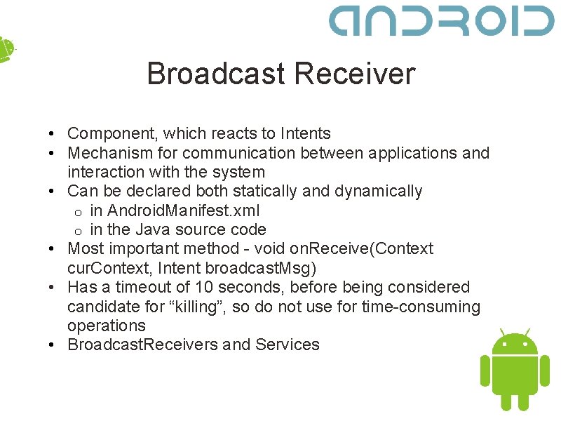 Broadcast Receiver • Component, which reacts to Intents • Mechanism for communication between applications