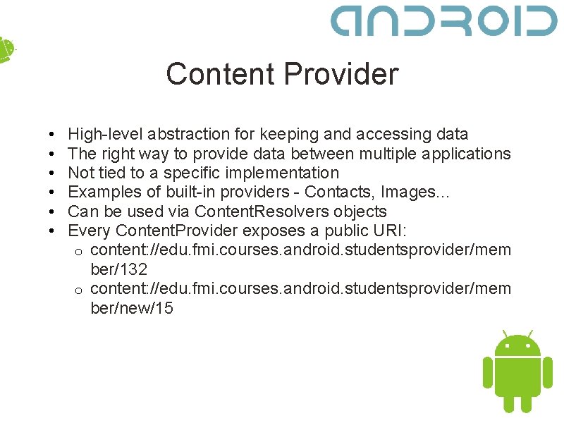 Content Provider • • • High-level abstraction for keeping and accessing data The right