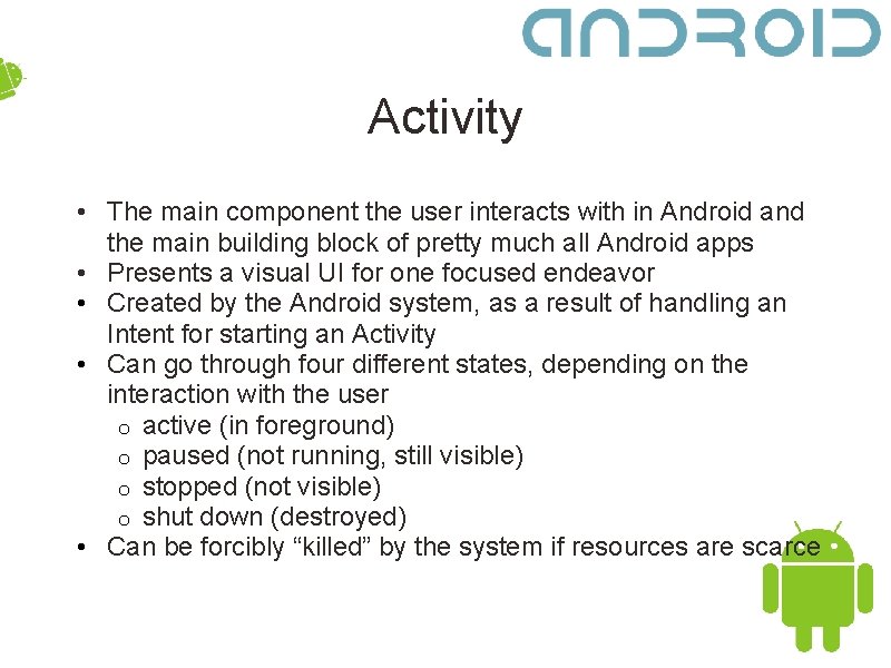 Activity • The main component the user interacts with in Android and the main