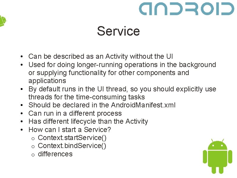 Service • Can be described as an Activity without the UI • Used for