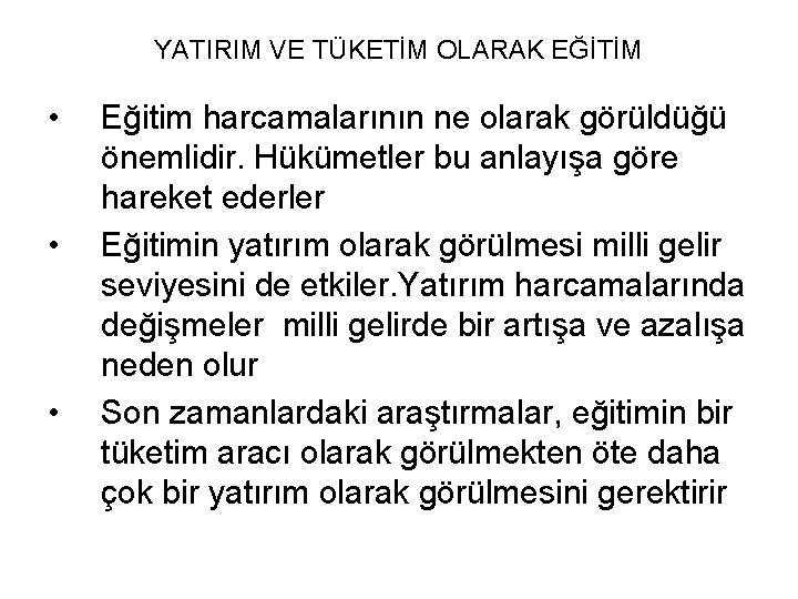 YATIRIM VE TÜKETİM OLARAK EĞİTİM • • • Eğitim harcamalarının ne olarak görüldüğü önemlidir.