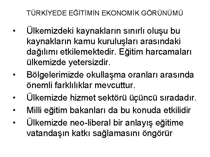 TÜRKİYEDE EĞİTİMİN EKONOMİK GÖRÜNÜMÜ • • • Ülkemizdeki kaynakların sınırlı oluşu bu kaynakların kamu