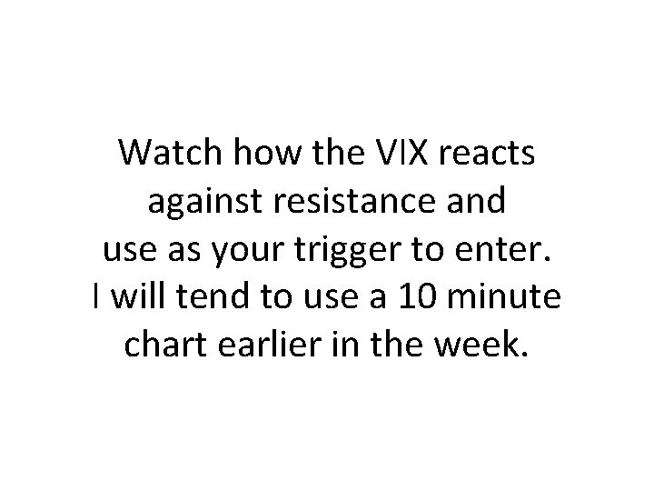 Watch how the VIX reacts against resistance and use as your trigger to enter.