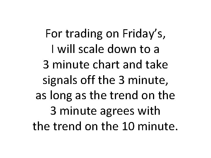 For trading on Friday’s, I will scale down to a 3 minute chart and