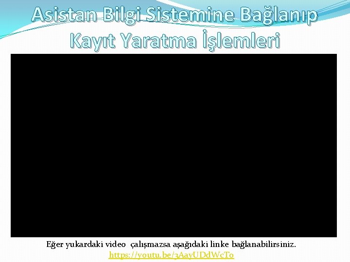 Asistan Bilgi Sistemine Bağlanıp Kayıt Yaratma İşlemleri Eğer yukardaki video çalışmazsa aşağıdaki linke bağlanabilirsiniz.