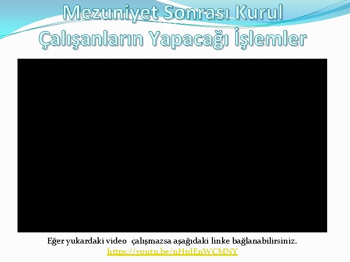 Mezuniyet Sonrası Kurul Çalışanların Yapacağı İşlemler Eğer yukardaki video çalışmazsa aşağıdaki linke bağlanabilirsiniz. https: