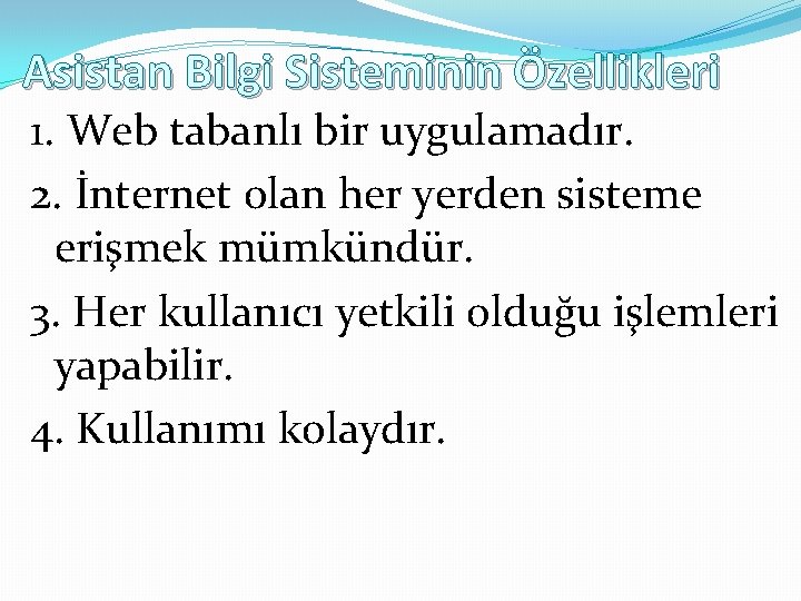 Asistan Bilgi Sisteminin Özellikleri 1. Web tabanlı bir uygulamadır. 2. İnternet olan her yerden