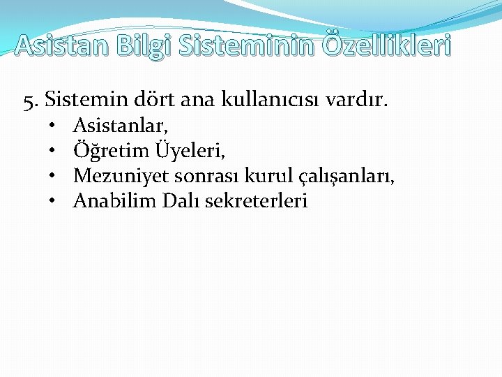 Asistan Bilgi Sisteminin Özellikleri 5. Sistemin dört ana kullanıcısı vardır. • Asistanlar, • Öğretim