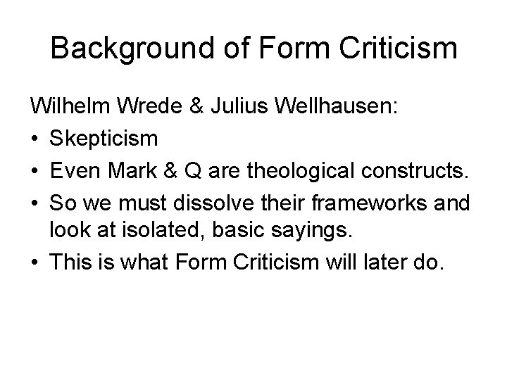 Background of Form Criticism Wilhelm Wrede & Julius Wellhausen: • Skepticism • Even Mark