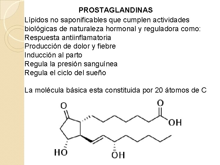PROSTAGLANDINAS Lípidos no saponificables que cumplen actividades biológicas de naturaleza hormonal y reguladora como: