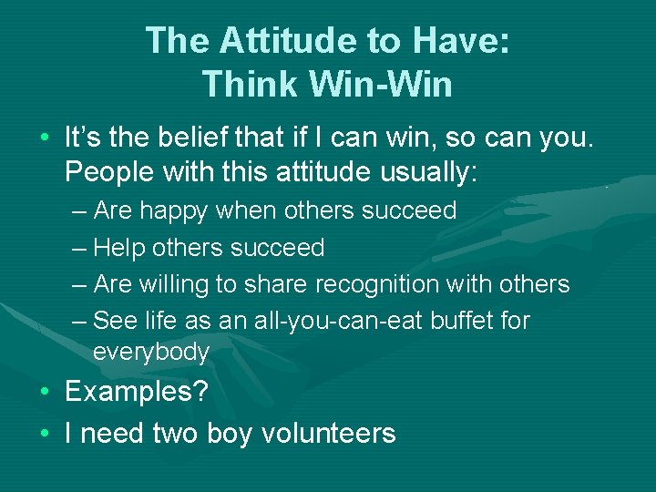 The Attitude to Have: Think Win-Win • It’s the belief that if I can