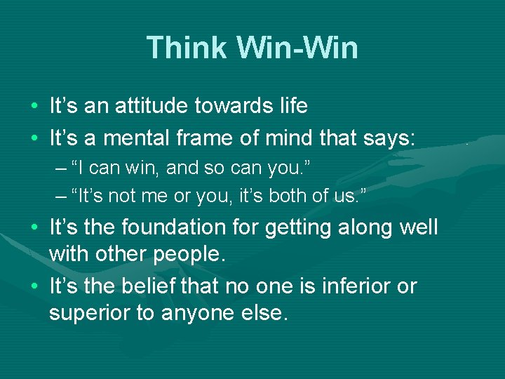 Think Win-Win • It’s an attitude towards life • It’s a mental frame of