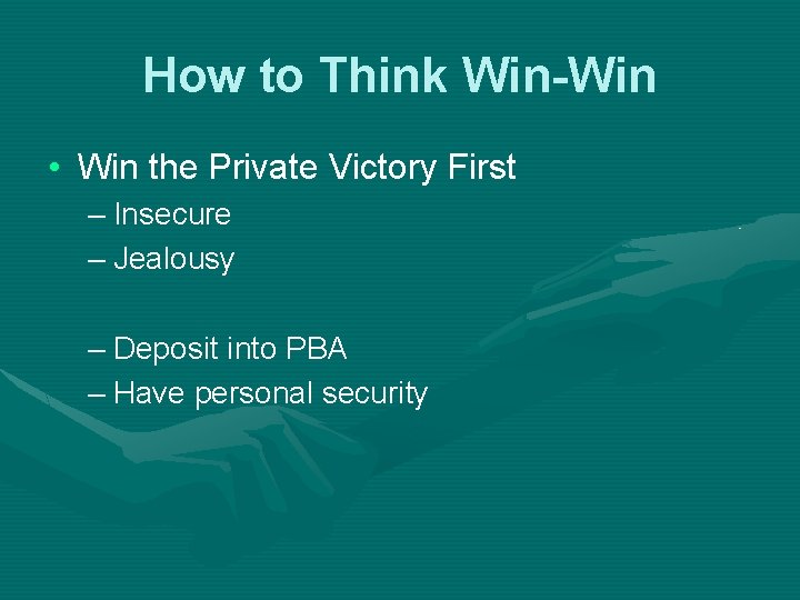 How to Think Win-Win • Win the Private Victory First – Insecure – Jealousy