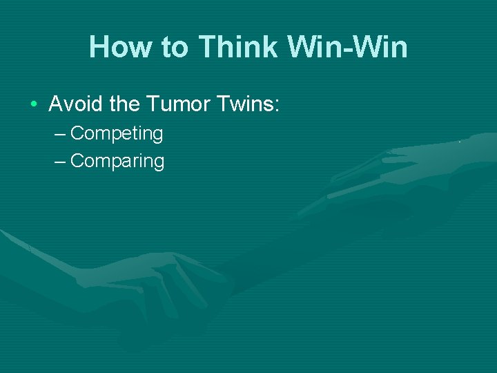 How to Think Win-Win • Avoid the Tumor Twins: – Competing – Comparing 