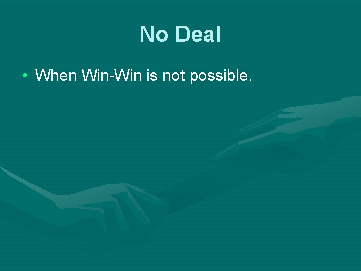 No Deal • When Win-Win is not possible. 