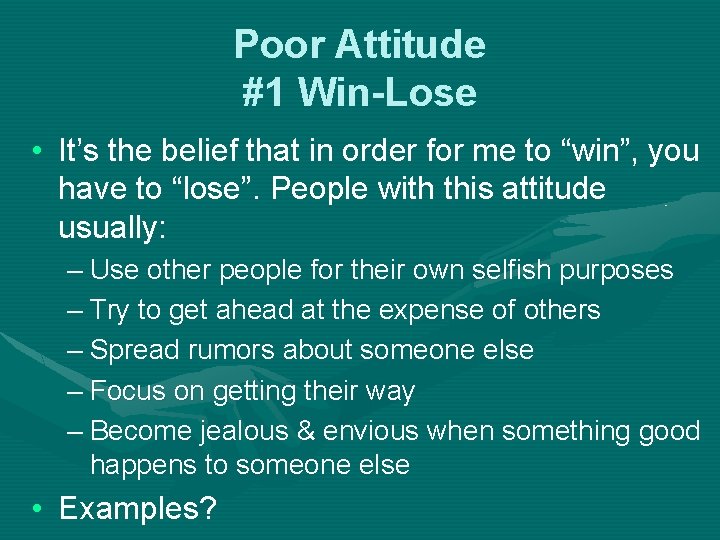 Poor Attitude #1 Win-Lose • It’s the belief that in order for me to