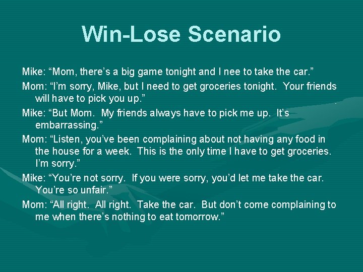 Win-Lose Scenario Mike: “Mom, there’s a big game tonight and I nee to take