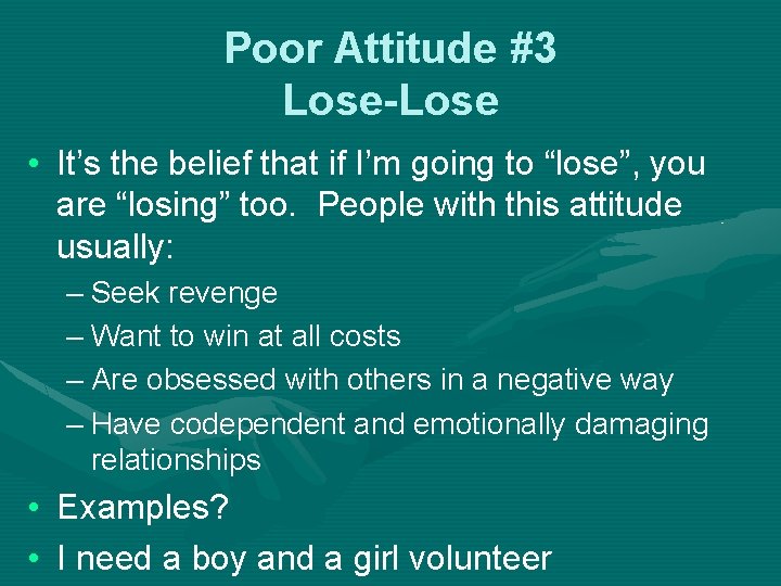 Poor Attitude #3 Lose-Lose • It’s the belief that if I’m going to “lose”,