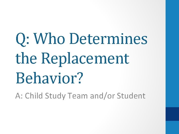 Q: Who Determines the Replacement Behavior? A: Child Study Team and/or Student 