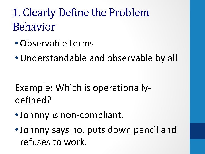 1. Clearly Define the Problem Behavior • Observable terms • Understandable and observable by