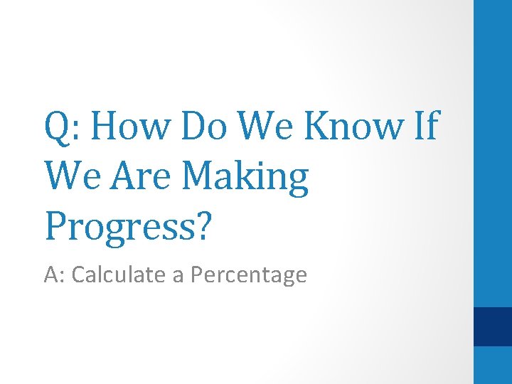 Q: How Do We Know If We Are Making Progress? A: Calculate a Percentage