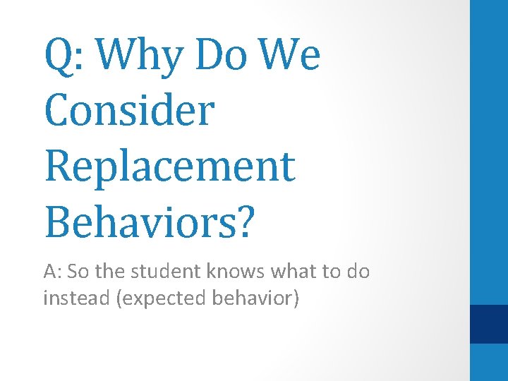 Q: Why Do We Consider Replacement Behaviors? A: So the student knows what to