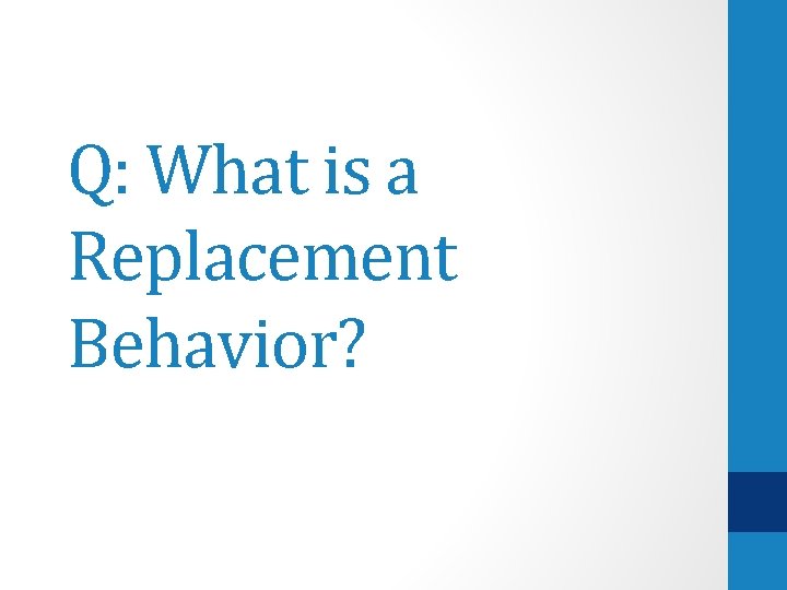Q: What is a Replacement Behavior? 