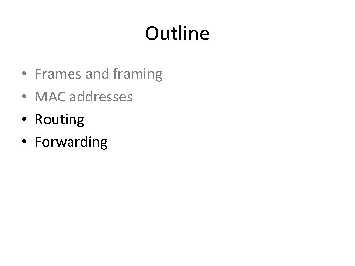 Outline • • Frames and framing MAC addresses Routing Forwarding 