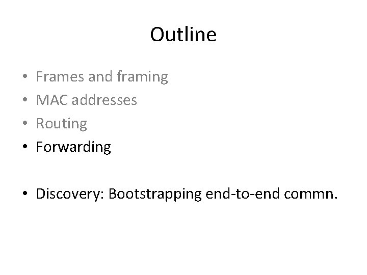 Outline • • Frames and framing MAC addresses Routing Forwarding • Discovery: Bootstrapping end-to-end