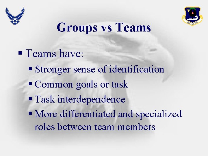 Groups vs Teams § Teams have: § Stronger sense of identification § Common goals