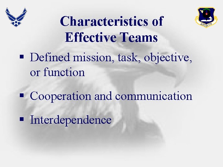 Characteristics of Effective Teams § Defined mission, task, objective, or function § Cooperation and