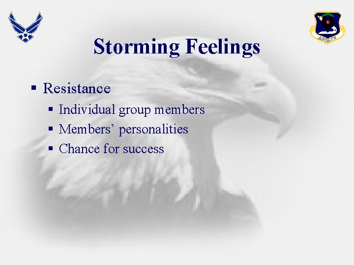 Storming Feelings § Resistance § Individual group members § Members’ personalities § Chance for