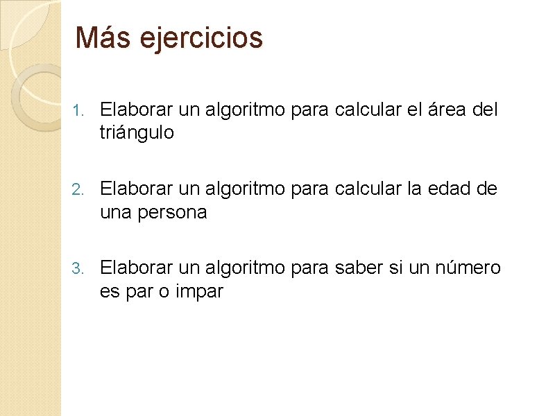 Más ejercicios 1. Elaborar un algoritmo para calcular el área del triángulo 2. Elaborar