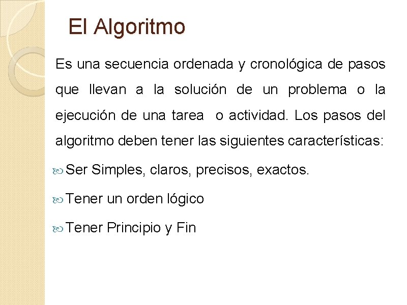 El Algoritmo Es una secuencia ordenada y cronológica de pasos que llevan a la