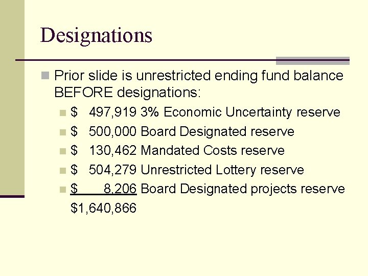 Designations n Prior slide is unrestricted ending fund balance BEFORE designations: $ 497, 919