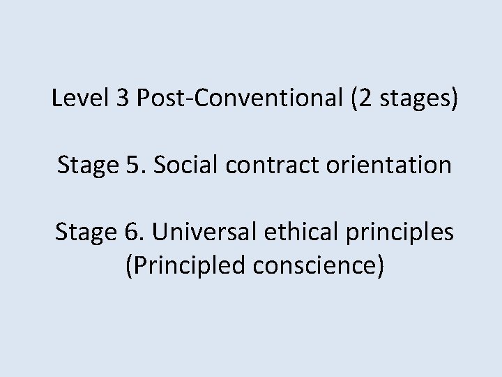 Level 3 Post-Conventional (2 stages) Stage 5. Social contract orientation Stage 6. Universal ethical