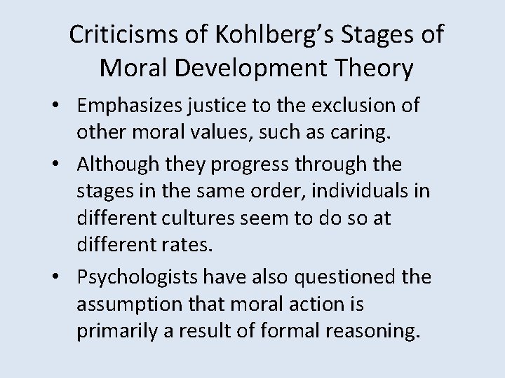 Criticisms of Kohlberg’s Stages of Moral Development Theory • Emphasizes justice to the exclusion