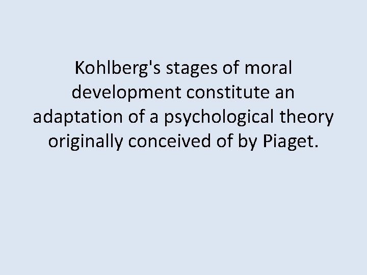 Kohlberg's stages of moral development constitute an adaptation of a psychological theory originally conceived