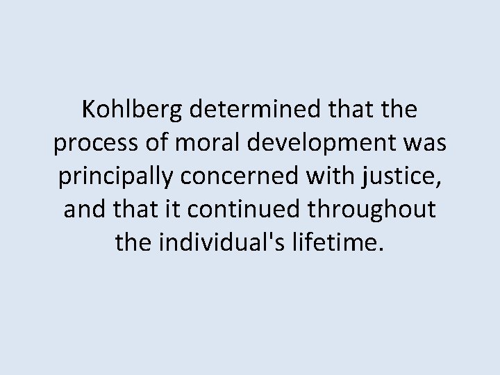 Kohlberg determined that the process of moral development was principally concerned with justice, and