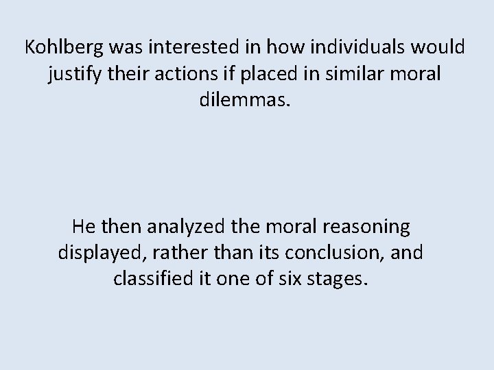 Kohlberg was interested in how individuals would justify their actions if placed in similar