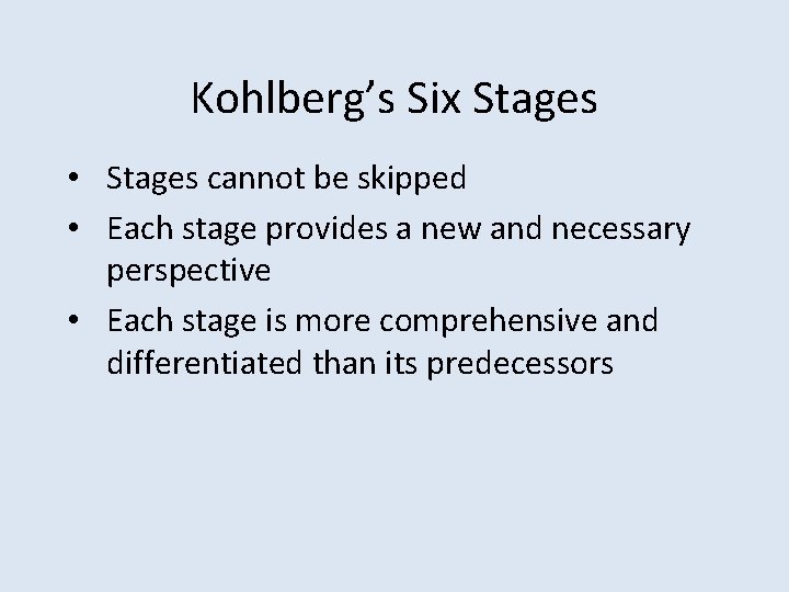 Kohlberg’s Six Stages • Stages cannot be skipped • Each stage provides a new